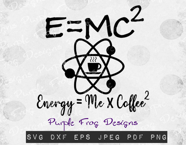 Coffee svg, energy svg, coffee sublimation, funny coffee design, physics svg, E=MC2 sublimation svg, give me coffee, caffeine, SVG Heather Terry Design Co. 