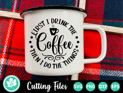 Coffee SVG | First I Drink the Coffee Then I Do the Things SVG TrueNorthImagesCA 