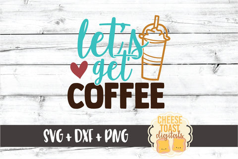 Coffee SVG | Let's Get Coffee SVG Cheese Toast Digitals 