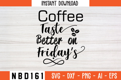 COFFEE TASTE BETTER ON FRIDAY’S Svg Design SVG Nbd161 