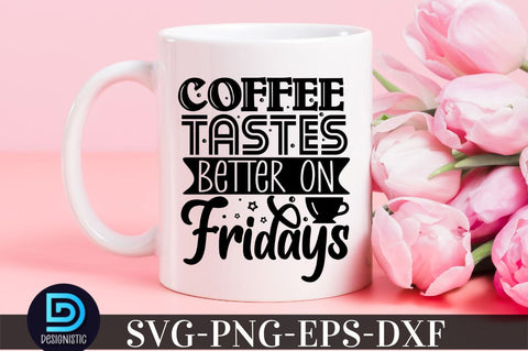Coffee tastes better on fridays, Coffee SVG Design SVG DESIGNISTIC 