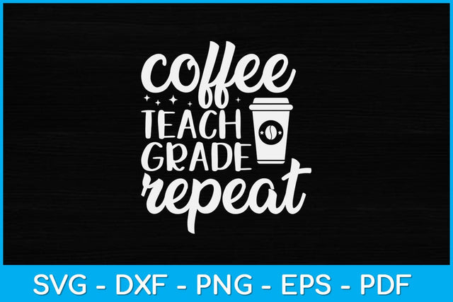 Coffee Teach Grade Repeat Svg Design SVG artprintfile 