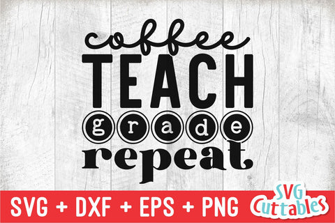 Coffee Teach Grade Repeat svg - Teacher Cut File - svg - dxf - eps - png - Teacher Design - Silhouette - Cricut - Digital File SVG Svg Cuttables 
