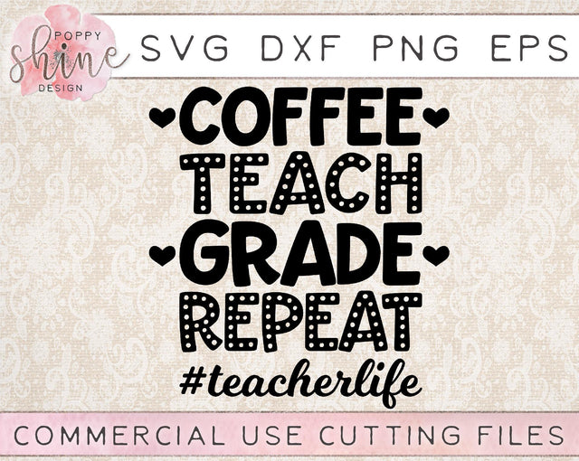 Coffee Teach Grade Repeat #teacherlife SVG Poppy Shine Design 