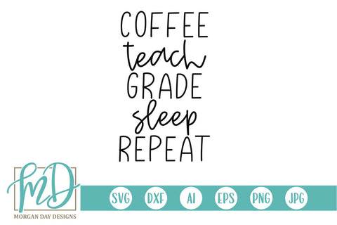 Coffee Teach Grade Sleep Repeat SVG Morgan Day Designs 
