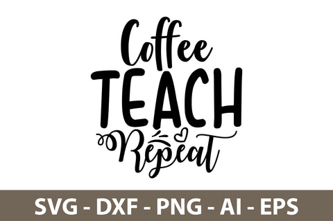 Coffee Teach Repeat svg SVG nirmal108roy 