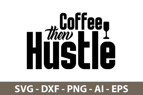 Coffee then Hustle svg SVG nirmal108roy 