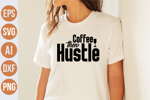 Coffee then Hustle svg SVG nirmal108roy 