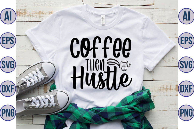 Coffee then Hustle svg SVG nirmal108roy 