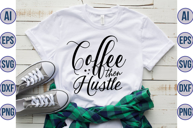 Coffee then Hustle svg SVG nirmal108roy 