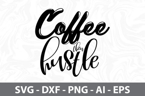 Coffee then Hustle svg SVG orpitasn 