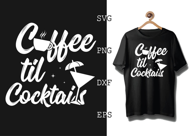 Coffee til Cocktails Svg, Coffee Addict Svg, Coffee Sayings Svg SVG DesignTShirt 