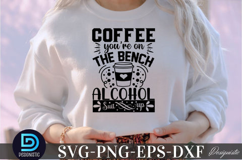 Coffee you're on the bench alcohol suit up, Coffee you're on the bench alcohol suit up SVG SVG DESIGNISTIC 