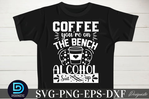 Coffee you're on the bench alcohol suit up, Coffee you're on the bench alcohol suit up SVG SVG DESIGNISTIC 