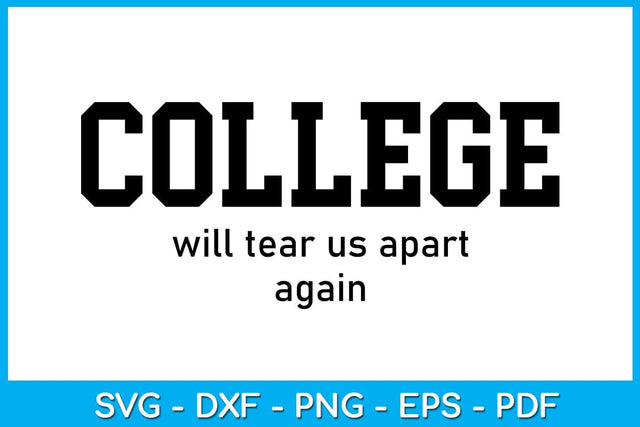College Will Tear Us Apart Again SVG PNG PDF Cut File SVG Creativedesigntee 