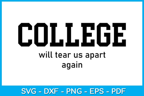 College Will Tear Us Apart Again SVG PNG PDF Cut File SVG Creativedesigntee 