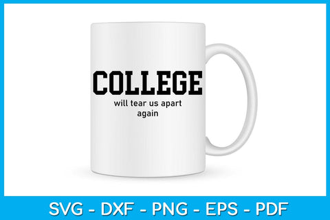 College Will Tear Us Apart Again SVG PNG PDF Cut File SVG Creativedesigntee 