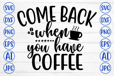 COME BACK WHEN YOU HAVE COFFEE SVG Cut File SVG Syaman 