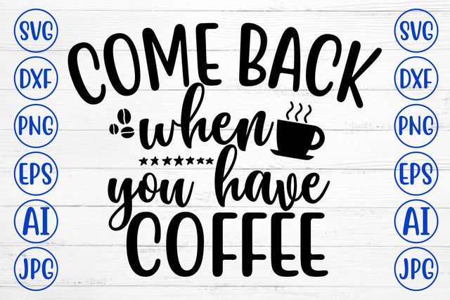 COME BACK WHEN YOU HAVE COFFEE SVG Cut File SVG Syaman 