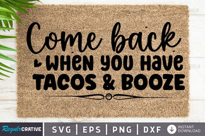 Come back when you have tacos & booze SVG SVG Regulrcrative 