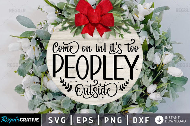 Come on in its too peopley SVG SVG Regulrcrative 