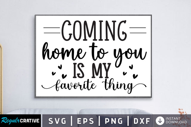 Coming home to you is my favorite thing svg SVG Regulrcrative 