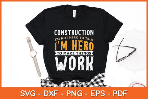 Construction I’m Not Hero To Talk I’m Hero To Make Things Work Svg File SVG artprintfile 
