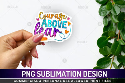 Courage above fear Sublimation PNG Sublimation Regulrcrative 