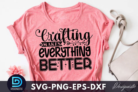 Crafting makes everything better , Crafting Svg Design SVG DESIGNISTIC 