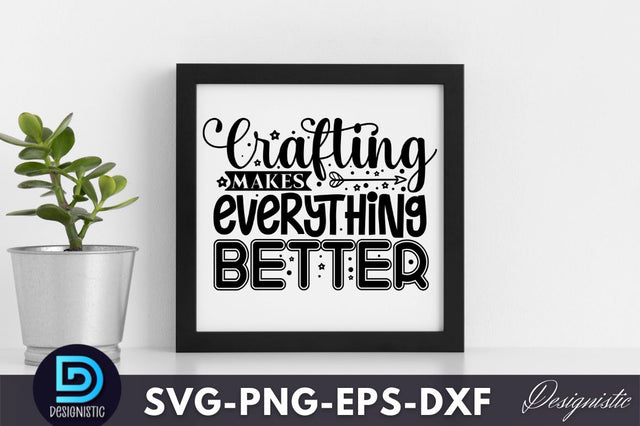 Crafting makes everything better , Crafting Svg Design SVG DESIGNISTIC 