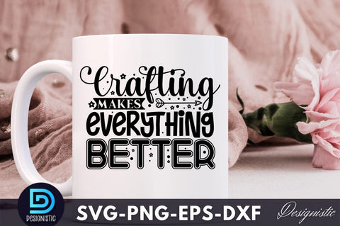 Crafting makes everything better , Crafting Svg Design SVG DESIGNISTIC 
