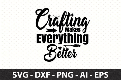 Crafting Makes Everything Better svg SVG orpitasn 