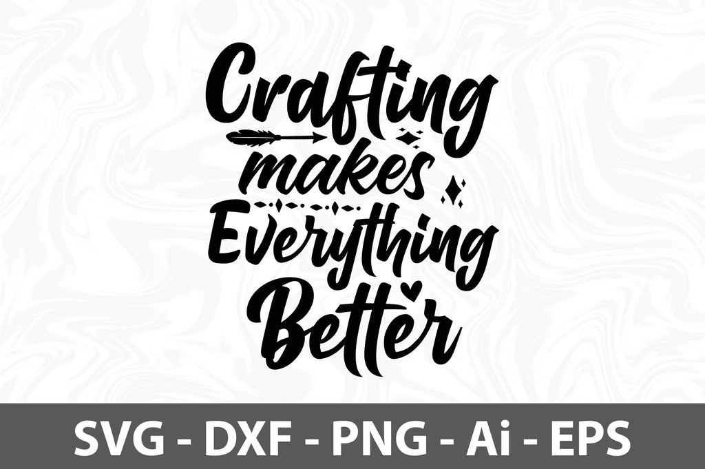 Crafting Makes Everything Better svg - So Fontsy