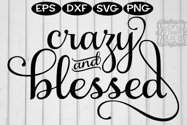 Crazy and Blessed - Great for Sign or Cute Shirt -SVG PNG DXF EPS SVG On the Beach Boutique 
