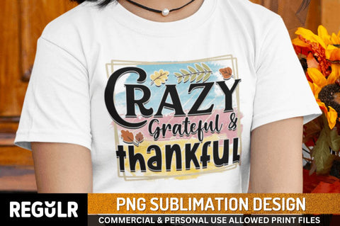 Crazy grateful & thankful Sublimation PNG, Sublimation Fall Design Sublimation Regulrcrative 