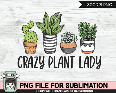 Crazy Plant Lady SUBLIMATION design PNG, Cactus PNG sublimation file, Plants sublimation, Succulent sublimation designs, Plant Lover png Sublimation Wild Pilot 