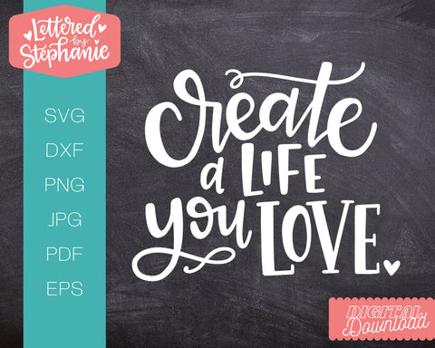 Create A Life You Love SVG, creative svg, happy svg SVG Lettered by Stephanie 