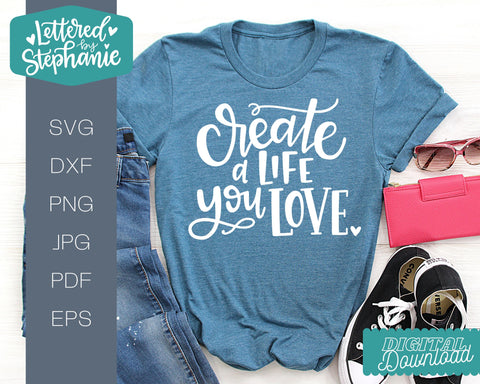 Create A Life You Love SVG, creative svg, happy svg SVG Lettered by Stephanie 