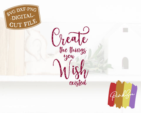 Create the Things You Wish Existed SVG Files | Motivational Svg | Farmhouse Svg | Commercial Use | Digital Cut Files (1250436725) SVG PinkZou 