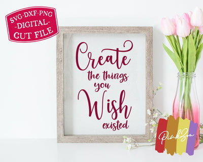 Create the Things You Wish Existed SVG Files | Motivational Svg | Farmhouse Svg | Commercial Use | Digital Cut Files (1250436725) SVG PinkZou 