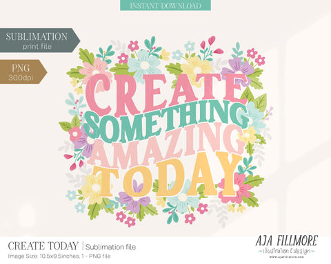 Create Today Flower Sublimation File SVG Aja Nicole Designs 