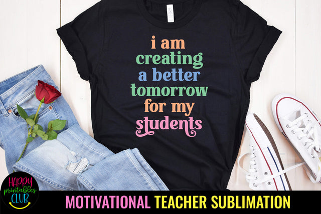 Creating Better Tomorrow I Motivational Teacher Sublimation Sublimation Happy Printables Club 