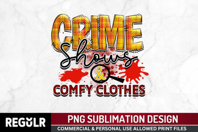 Crime shows & comfy clothes Sublimation PNG, Crime Sublimation Design Sublimation Regulrcrative 