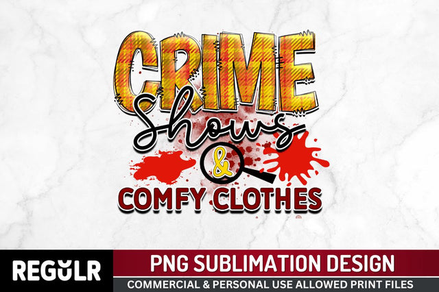 Crime shows & comfy clothes Sublimation PNG, Crime Sublimation Design Sublimation Regulrcrative 