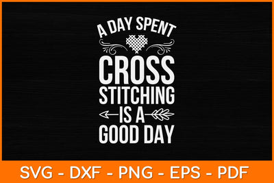 Cross Stitch Shirt Day Spent Cross Stitching Is A Good Day Svg Design SVG artprintfile 