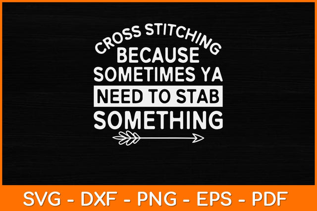 Cross Stitching Because Sometimes You Need To Stab Something Svg Design SVG artprintfile 