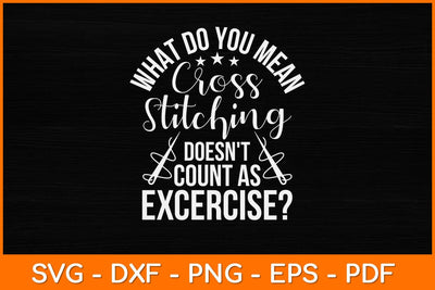 Cross Stitching Doesn't Count As Exercise Cross Stitcher Svg Design SVG artprintfile 