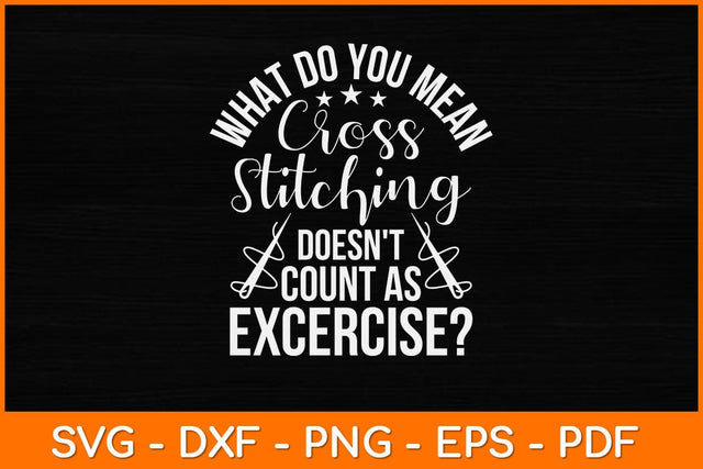 Cross Stitching Doesn't Count As Exercise Cross Stitcher Svg Design SVG artprintfile 