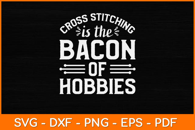 Cross Stitching Is The Bacon Of Hobbies Funny Svg Design SVG artprintfile 