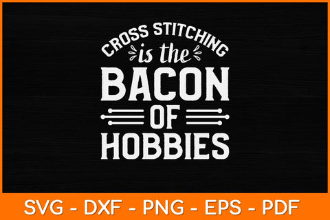 Cross Stitching Is The Bacon Of Hobbies Funny Svg Design SVG artprintfile 